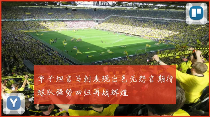 华子坦言马刺表现出色无怨言期待球队强势回归再战辉煌