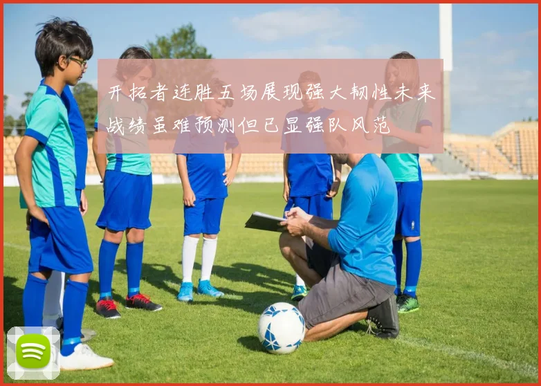 开拓者连胜五场展现强大韧性未来战绩虽难预测但已显强队风范